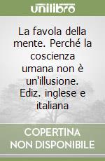 La favola della mente. Perché la coscienza umana non è un'illusione. Ediz. inglese e italiana libro