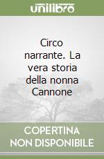 Circo narrante. La vera storia della nonna Cannone libro