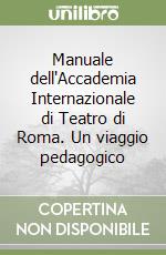 Manuale dell'Accademia Internazionale di Teatro di Roma. Un viaggio pedagogico