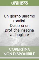 Un giorno saremo rondini. Diario di un prof che insegna a sbagliare libro