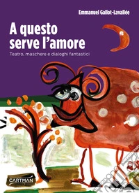 A questo serve l'amore. Teatro, maschere e dialoghi fantastici libro