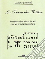 La terra dei kittim. Presenze ebraiche a Fondi e nella provincia pontina libro