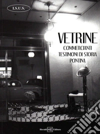 Vetrine. Commercianti testimoni di storia pontina libro