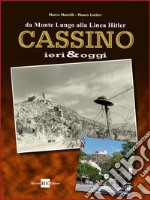 Cassino ieri & oggi. Da Monte Lungo alla linea Hitler. Ediz. illustrata