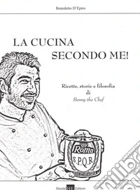 La cucina secondo me! Storie, ricette e filosofia di Benny the Chef! libro