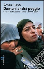 Domani andrà peggio. Lettere da Palestina e Israele, 2001-2005 libro