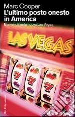 L'ultimo posto onesto in America. Benvenuti nella nuova Las Vegas libro