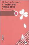 I nostri anni verde oliva. Una storia cubana libro di Ampuero Roberto