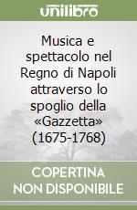 Musica e spettacolo nel Regno di Napoli attraverso lo spoglio della «Gazzetta» (1675-1768) libro