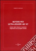 Motore per ultra-leggeri AW 167. Analisi dello studio di soluzioni migliorative del progetto iniziale libro