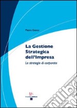 La gestione strategica dell'impresa. Le strategie di corporate libro