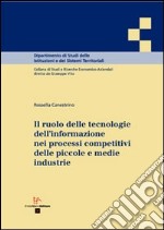 Il ruolo delle tecnologie dell'informazione nei processi competitivi delle piccole e medie industrie libro