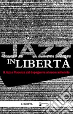 Jazz in libertà. Il jazz a Piacenza dal dopoguerra al nuovo millennio