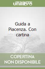 Guida a Piacenza. Con cartina libro