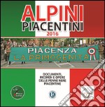 Alpini piacentini 2016. Documenti, ricordi e opere delle penne nere piacentine