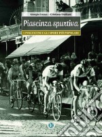 Piaseinza spurtiva. I piacentini e gli sport più popolari. Nuova ediz.