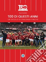 100 di questi anni. Un secolo di Piacenza calcio