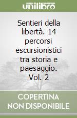 Sentieri della libertà. 14 percorsi escursionistici tra storia e paesaggio. Vol. 2 libro