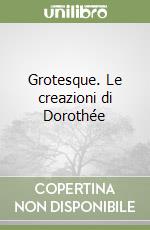 Grotesque. Le creazioni di Dorothée libro