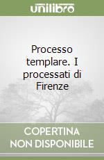 Processo templare. I processati di Firenze libro