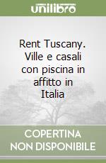 Rent Tuscany. Ville e casali con piscina in affitto in Italia libro