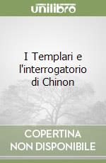 I Templari e l'interrogatorio di Chinon libro