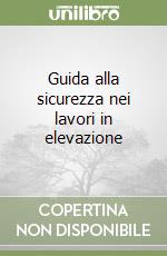 Guida alla sicurezza nei lavori in elevazione