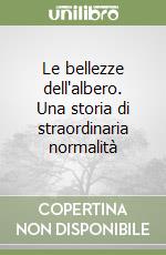 Le bellezze dell'albero. Una storia di straordinaria normalità libro