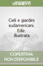 Cieli e giardini sudamericani. Ediz. illustrata libro