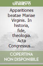 Apparitiones beatae Mariae Virginis. In historia, fide, theologia. Acta Congressus mariologici-mariani internationalis in civitate (Lourdes, 2008). Ediz. multilingue. Vol. 1