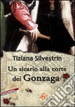 Un sicario alla corte dei Gonzaga libro