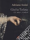 Giulia Tofana. Gli amori, i veleni libro di Assini Adriana