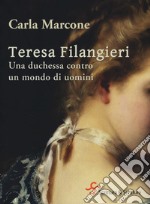 Teresa Filangieri. Una duchessa contro un mondo di uomini libro