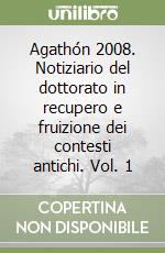 Agathón 2008. Notiziario del dottorato in recupero e fruizione dei contesti antichi. Vol. 1 libro