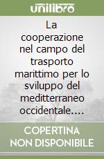 La cooperazione nel campo del trasporto marittimo per lo sviluppo del meditterraneo occidentale. Con CD-ROM libro