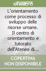 L'orientamento come processo di sviluppo delle risorse umane. Il centro di orientamento e tutorato dell'Ateneo di Palermo libro