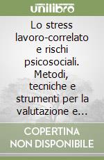 Lo stress lavoro-correlato e rischi psicosociali. Metodi, tecniche e strumenti per la valutazione e prevenzione libro