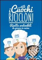 I cuochi ricicloni. Ricette sostenibili da giocare in cucina