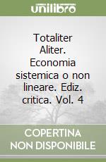 Totaliter Aliter. Economia sistemica o non lineare. Ediz. critica. Vol. 4 libro