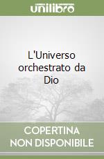L'Universo orchestrato da Dio libro