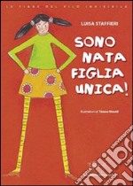 Sono nata figlia unica! libro