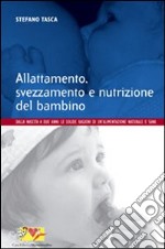 Allattamento, svezzamento e nutrizione del bambino. Dalla nascita a 2 anni: le solide ragioni di un'alimentazione naturale e sana libro