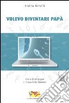 Volevo diventare papà. Storia di un sogno e di una lotta d'amore libro di Rosselli Andrea