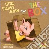 Little piggy John and the box. Ediz. illustrata. Con gadget libro