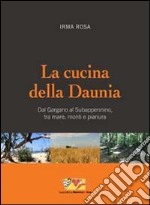 La cucina della Daunia. Dal Gargano al Subappennino, tra mare, monti e pianura libro