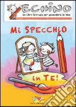 Mi specchio in te. Echino, un libro giornale per accendere le idee libro