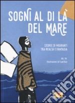 Sogni al di là del mare. Storie di migranti tra realtà e fantasia libro