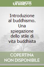 Introduzione al buddhismo. Una spiegazione dello stile di vita buddhista libro