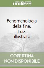 Fenomenologia della fine. Ediz. illustrata libro