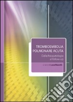 Tromboembolia polmonare acuta. Dalla fisiopatologia al follow-up libro